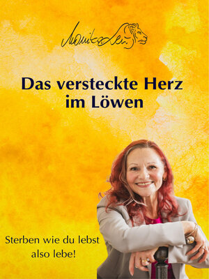 cover image of Das versteckte Herz im Löwen--Wie du lebst, so wirst du sterben | Ein Buch über bewusstes Leben, Vergebung und inneren Frieden.